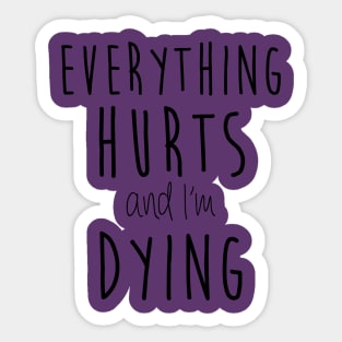 Everything Hurts and I'm Dying Sticker